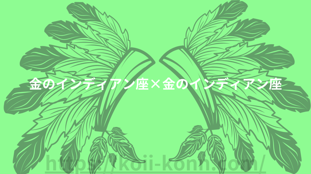 金のインディアン座との相性らキング１位は金のインディアン座×金のインディアン座の組み合わせ