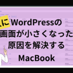 急にWordPressの画面が小さくなったを解決MacBook