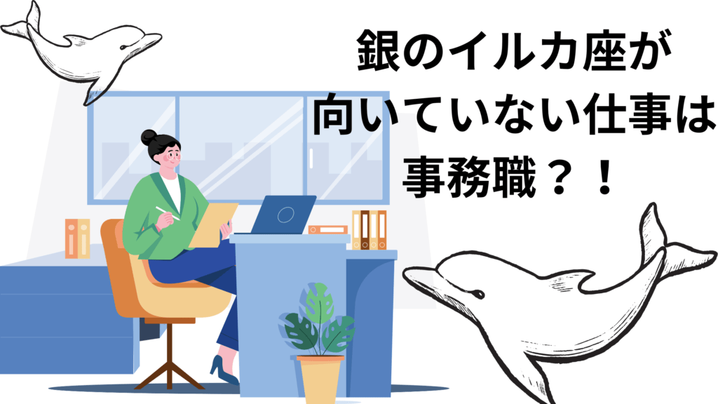 銀のイルカ座が向いていない仕事は事務職？！